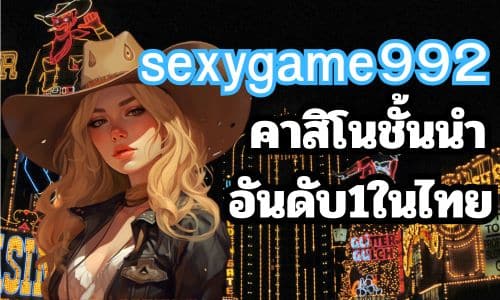 sexygame992 คาสิโนชั้นนำอันดับ1ในไทย