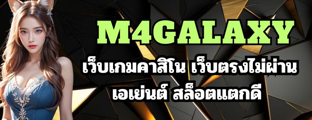 m4galaxy เว็บเกมคาสิโน เว็บตรงไม่ผ่านเอเย่นต์ สล็อตแตกดี