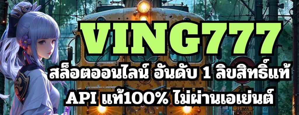 ving777 สล็อตออนไลน์ อันดับ 1 ลิขสิทธิ์แท้API แท้100% ไม่ผ่านเอเย่นต์